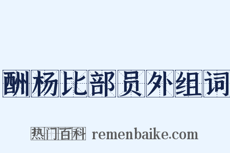 酬杨比部员外组词是什么意思的图片